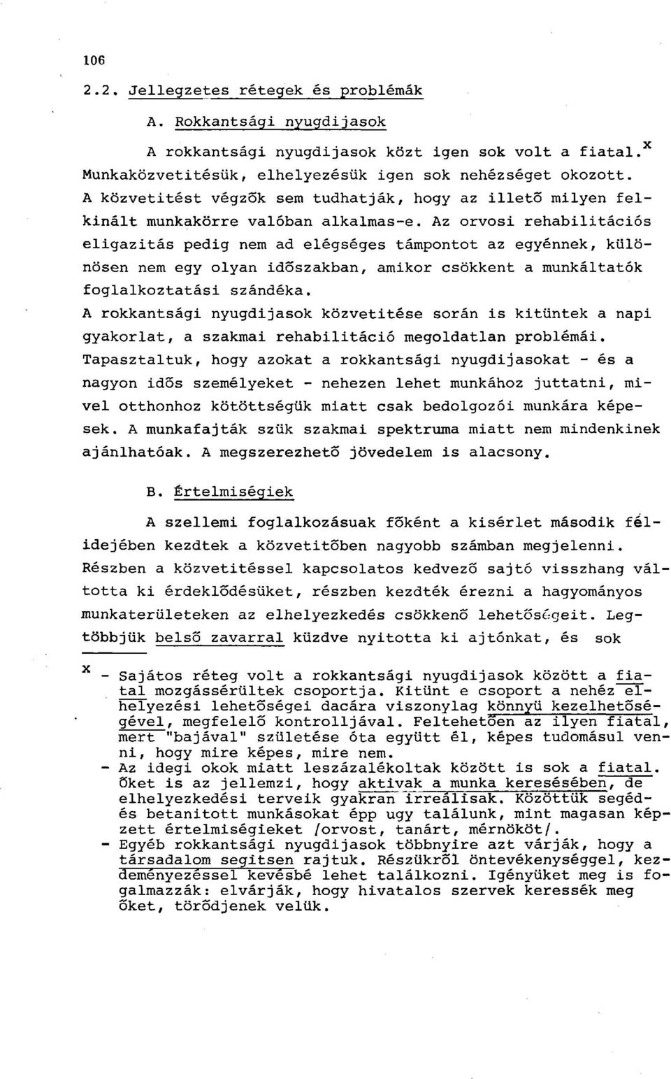 Az orvosi rehabilitációs eligazitás pedig nem ad elégséges támpontot az egyénnek, különösen nem egy olyan időszakban, amikor csökkent a munkáltatók foglalkoztatási szándéka.