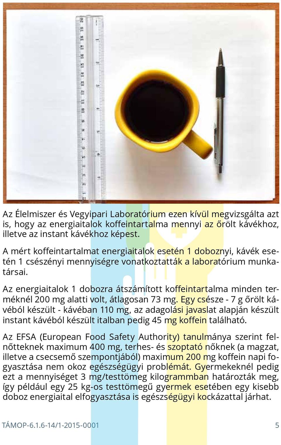 Az energiaitalok 1 dobozra átszámított koffeintartalma minden terméknél 200 mg alatti volt, átlagosan 73 mg.