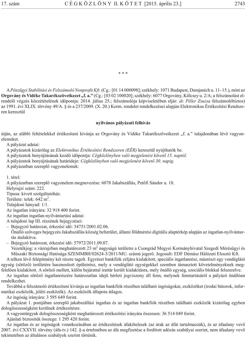 2/A; a fel szá mo lást el - ren de lõ vég zés köz zé té te lé nek idõ pont ja: 2014. jú li us 25.; fel szá mo ló ja kép vi se le té ben el jár: dr. Pil ler Zsu zsa felszámolóbiztos) az 1991. évi XLIX.