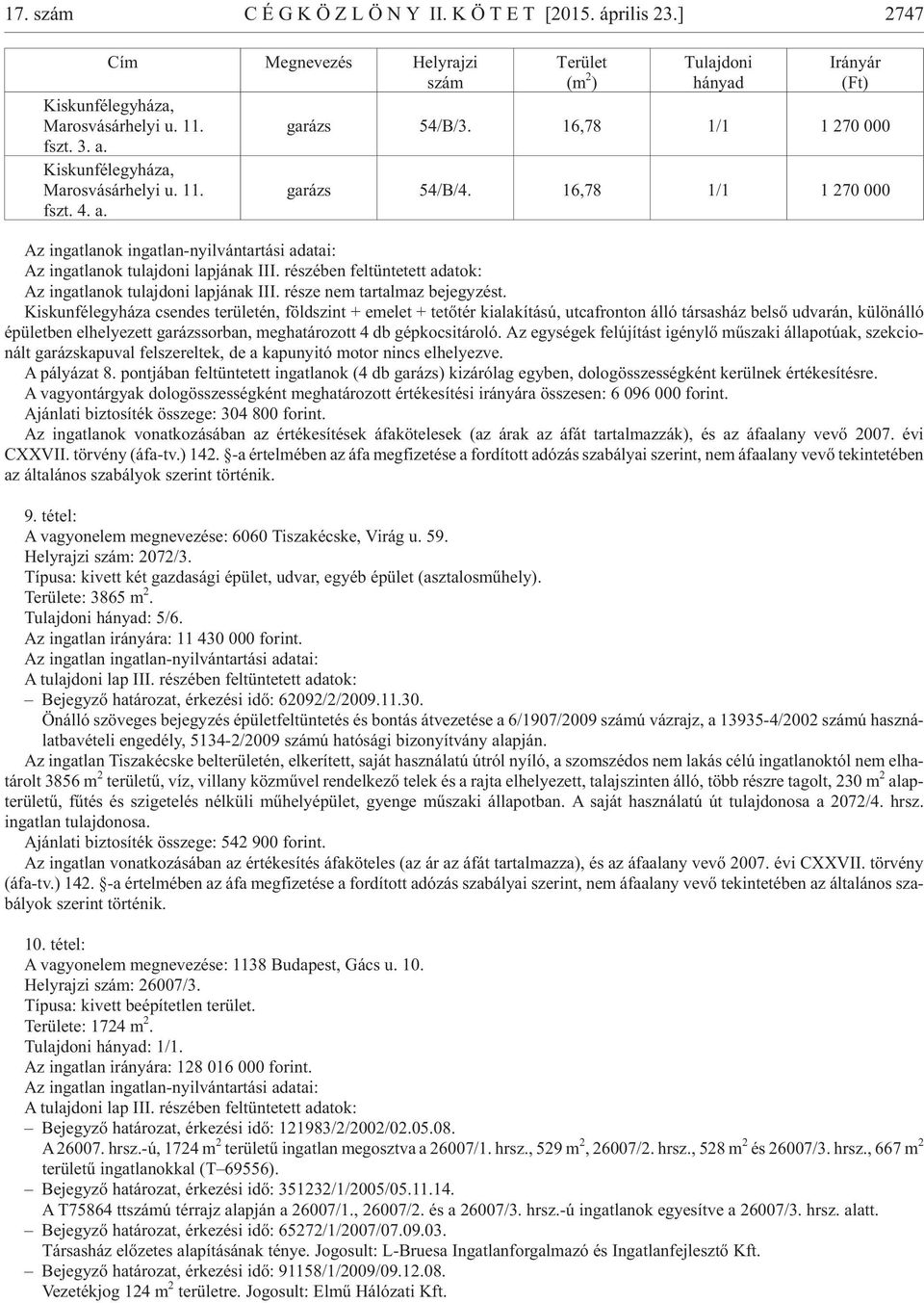 16,78 1/1 1 270 000 Az in gat la nok in gat lan-nyil ván tar tá si ada tai: Az in gat la nok tu laj do ni lap já nak III. ré szé ben fel tün te tett ada tok: Az ingatlanok tulajdoni lapjának III.