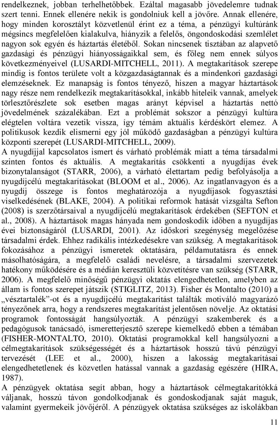 életéből. Sokan nincsenek tisztában az alapvető gazdasági és pénzügyi hiányosságaikkal sem, és főleg nem ennek súlyos következményeivel (LUSARDI-MITCHELL, 2011).