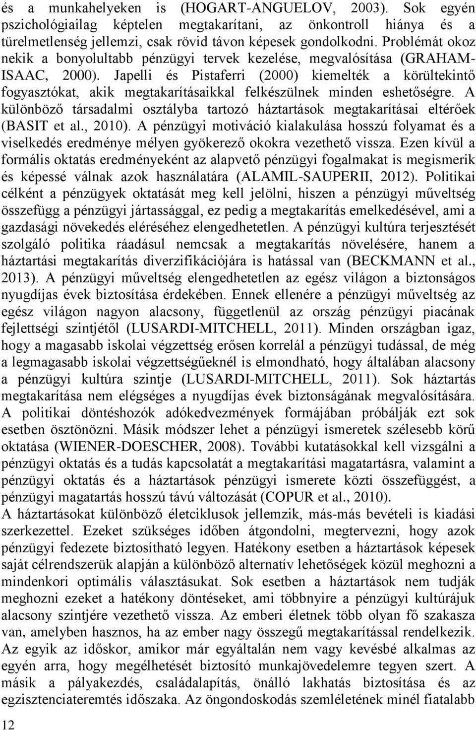 Japelli és Pistaferri (2000) kiemelték a körültekintő fogyasztókat, akik megtakarításaikkal felkészülnek minden eshetőségre.