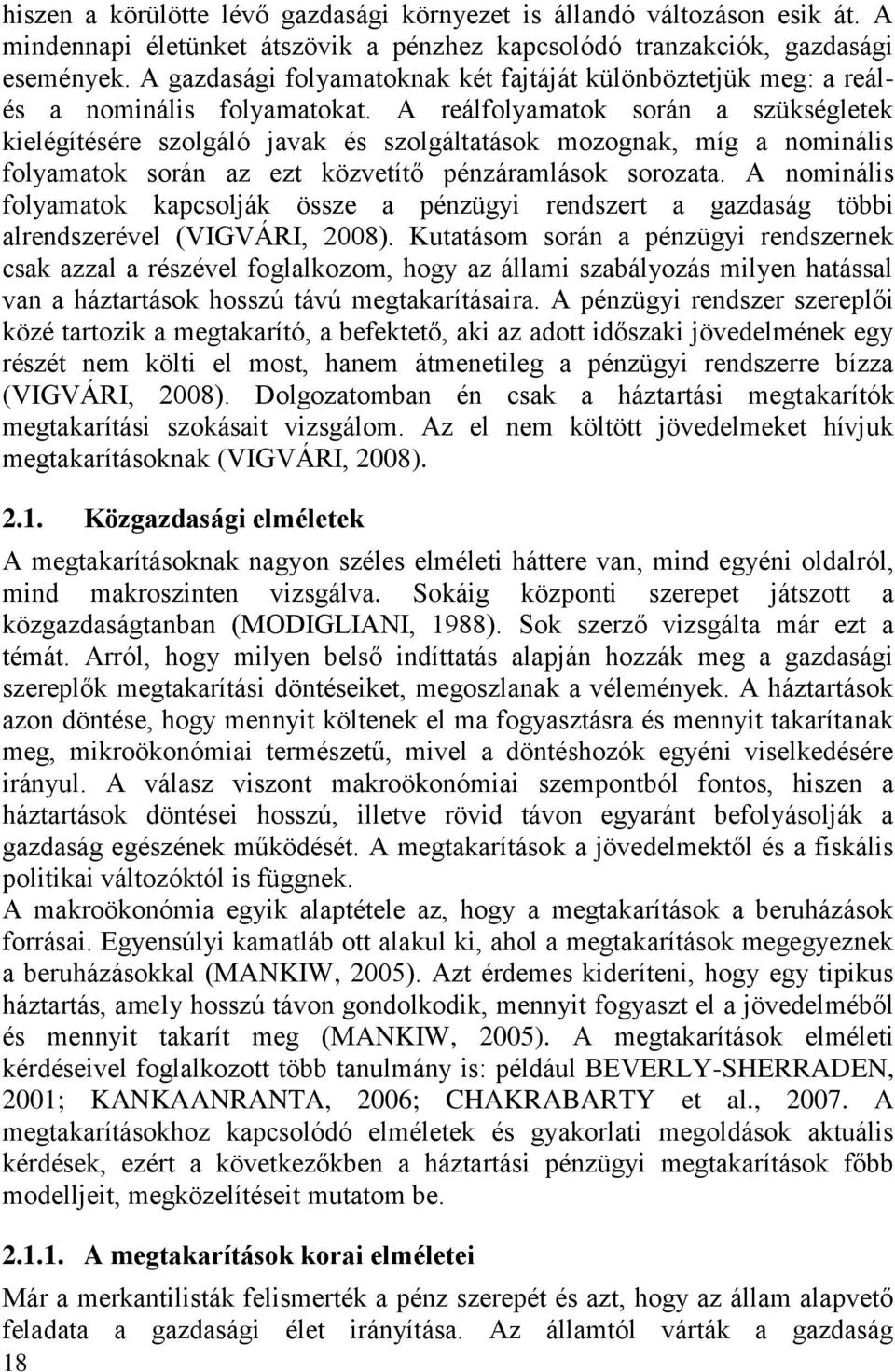A reálfolyamatok során a szükségletek kielégítésére szolgáló javak és szolgáltatások mozognak, míg a nominális folyamatok során az ezt közvetítő pénzáramlások sorozata.