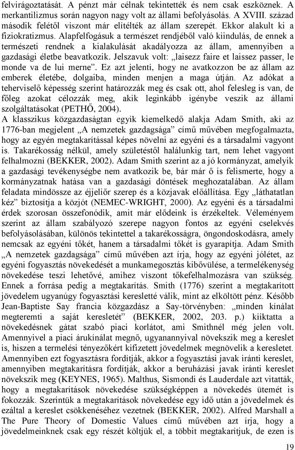 Alapfelfogásuk a természet rendjéből való kiindulás, de ennek a természeti rendnek a kialakulását akadályozza az állam, amennyiben a gazdasági életbe beavatkozik.