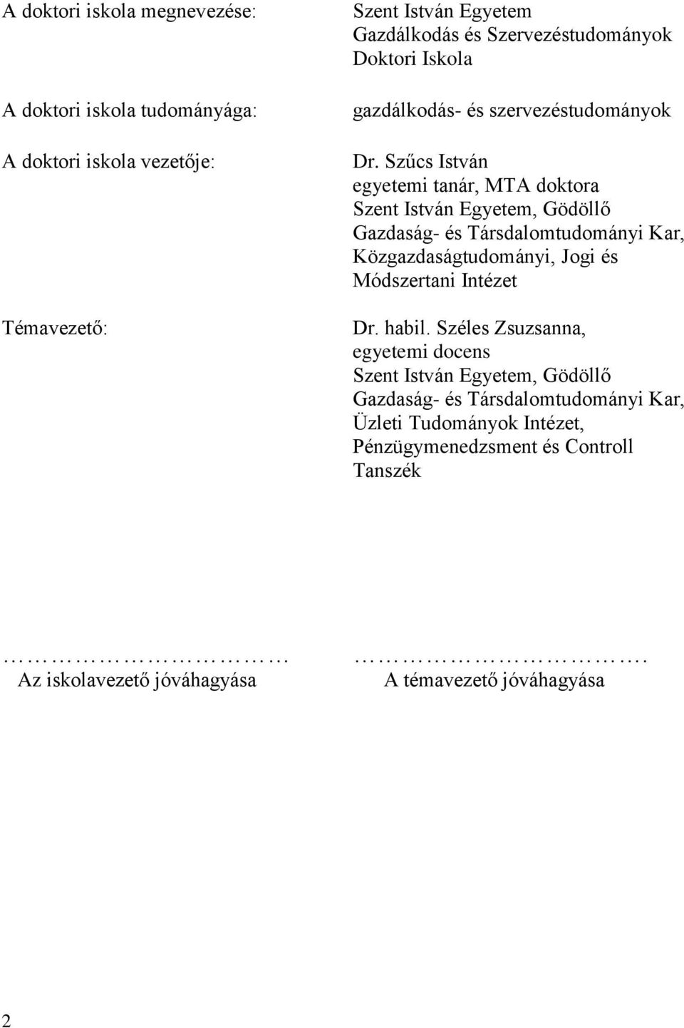 Szűcs István egyetemi tanár, MTA doktora Szent István Egyetem, Gödöllő Gazdaság- és Társdalomtudományi Kar, Közgazdaságtudományi, Jogi és Módszertani