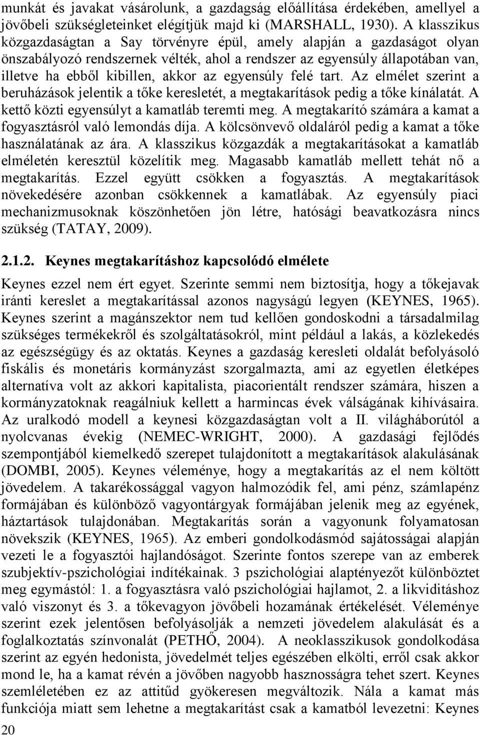 egyensúly felé tart. Az elmélet szerint a beruházások jelentik a tőke keresletét, a megtakarítások pedig a tőke kínálatát. A kettő közti egyensúlyt a kamatláb teremti meg.