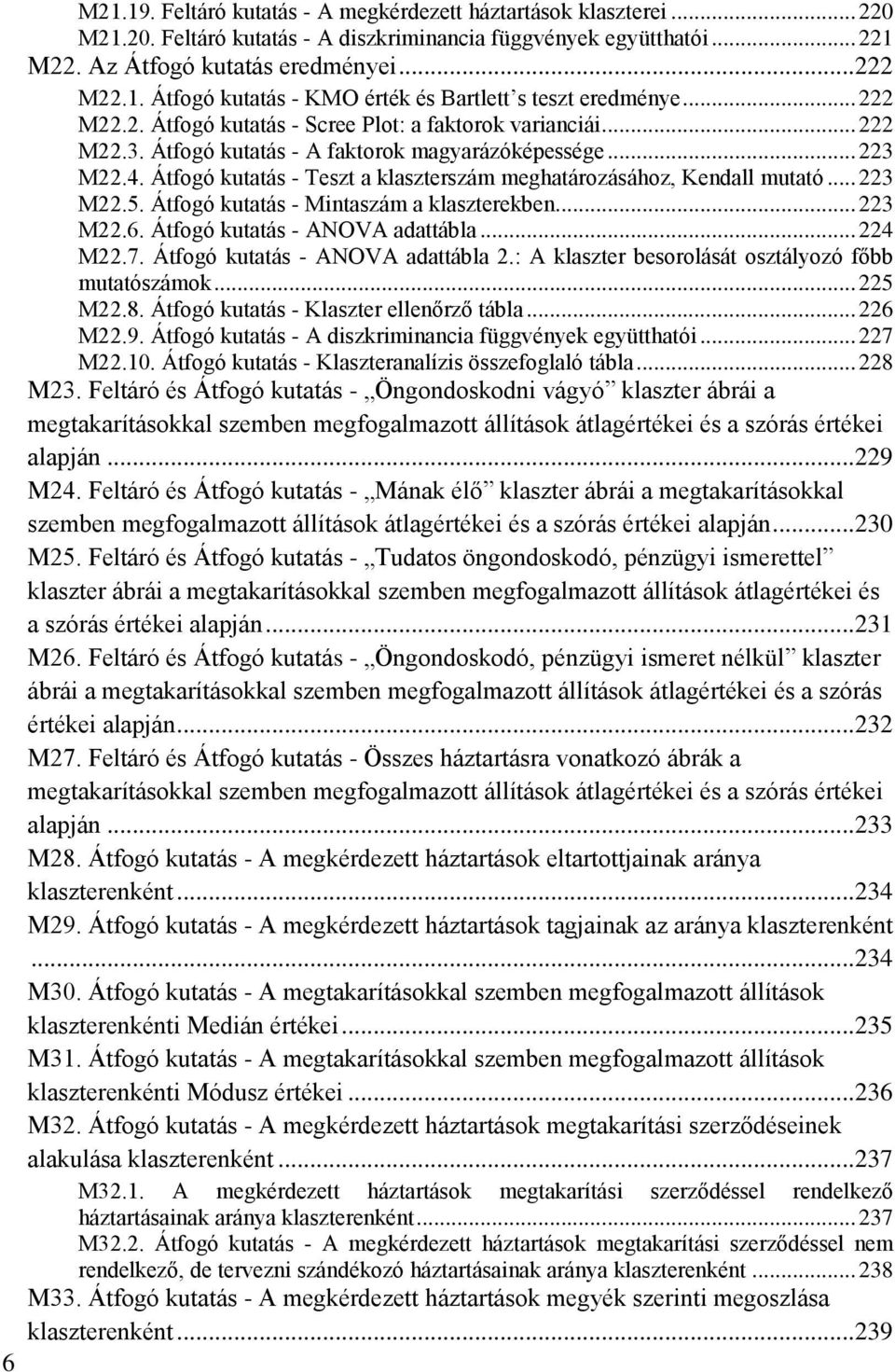 Átfogó kutatás - Teszt a klaszterszám meghatározásához, Kendall mutató... 223 M22.5. Átfogó kutatás - Mintaszám a klaszterekben... 223 M22.6. Átfogó kutatás - ANOVA adattábla... 224 M22.7.