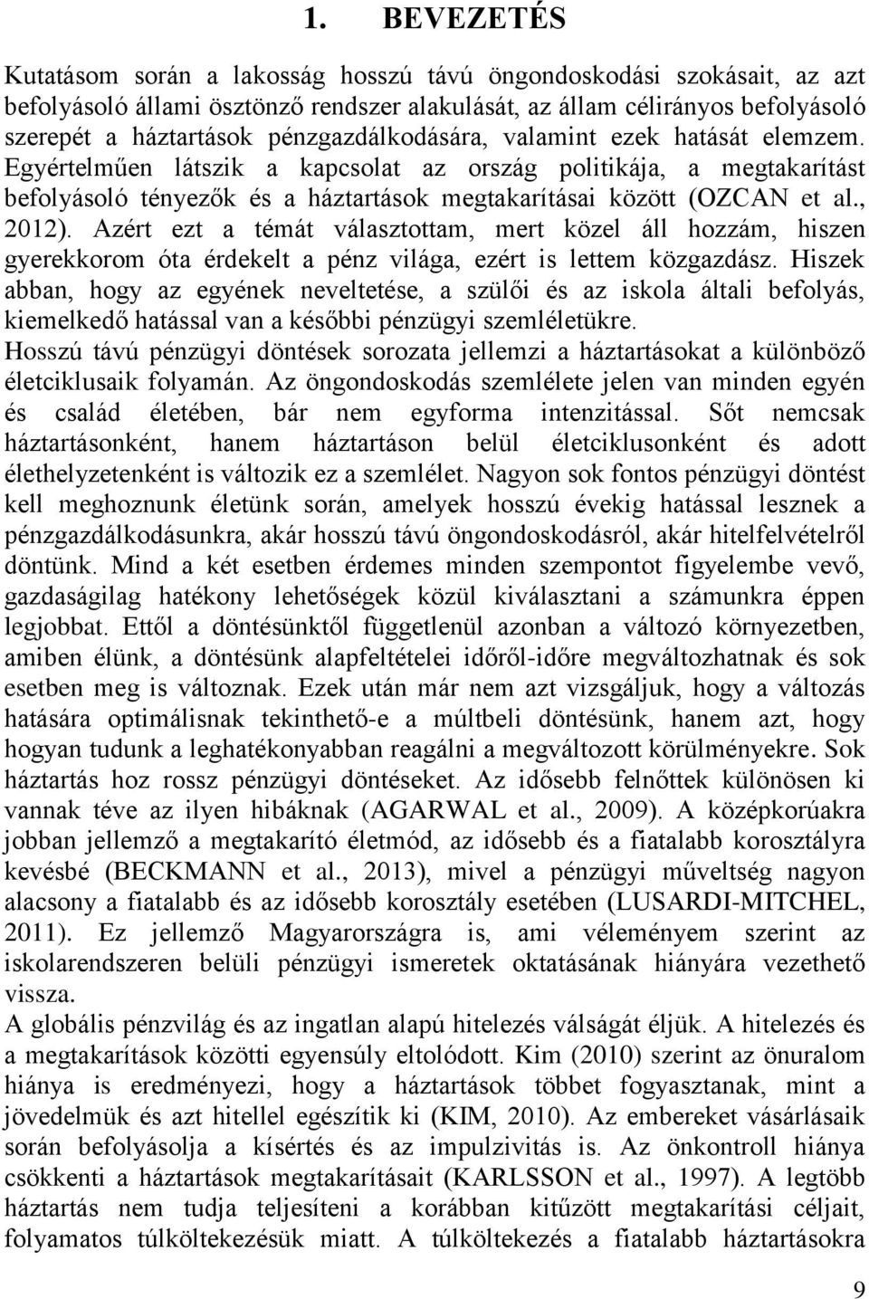 , 2012). Azért ezt a témát választottam, mert közel áll hozzám, hiszen gyerekkorom óta érdekelt a pénz világa, ezért is lettem közgazdász.