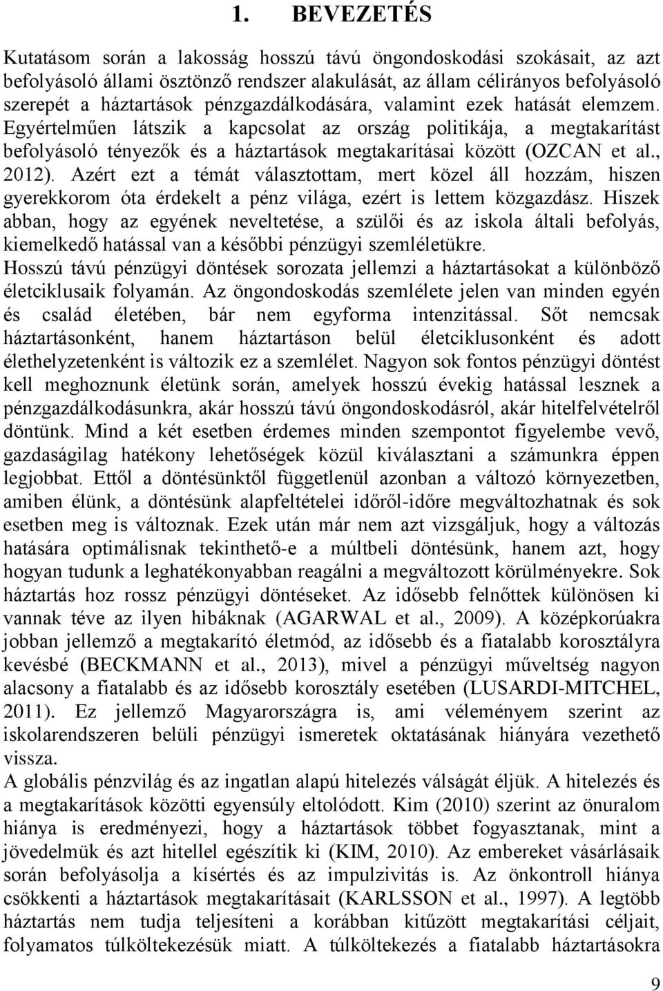 , 2012). Azért ezt a témát választottam, mert közel áll hozzám, hiszen gyerekkorom óta érdekelt a pénz világa, ezért is lettem közgazdász.