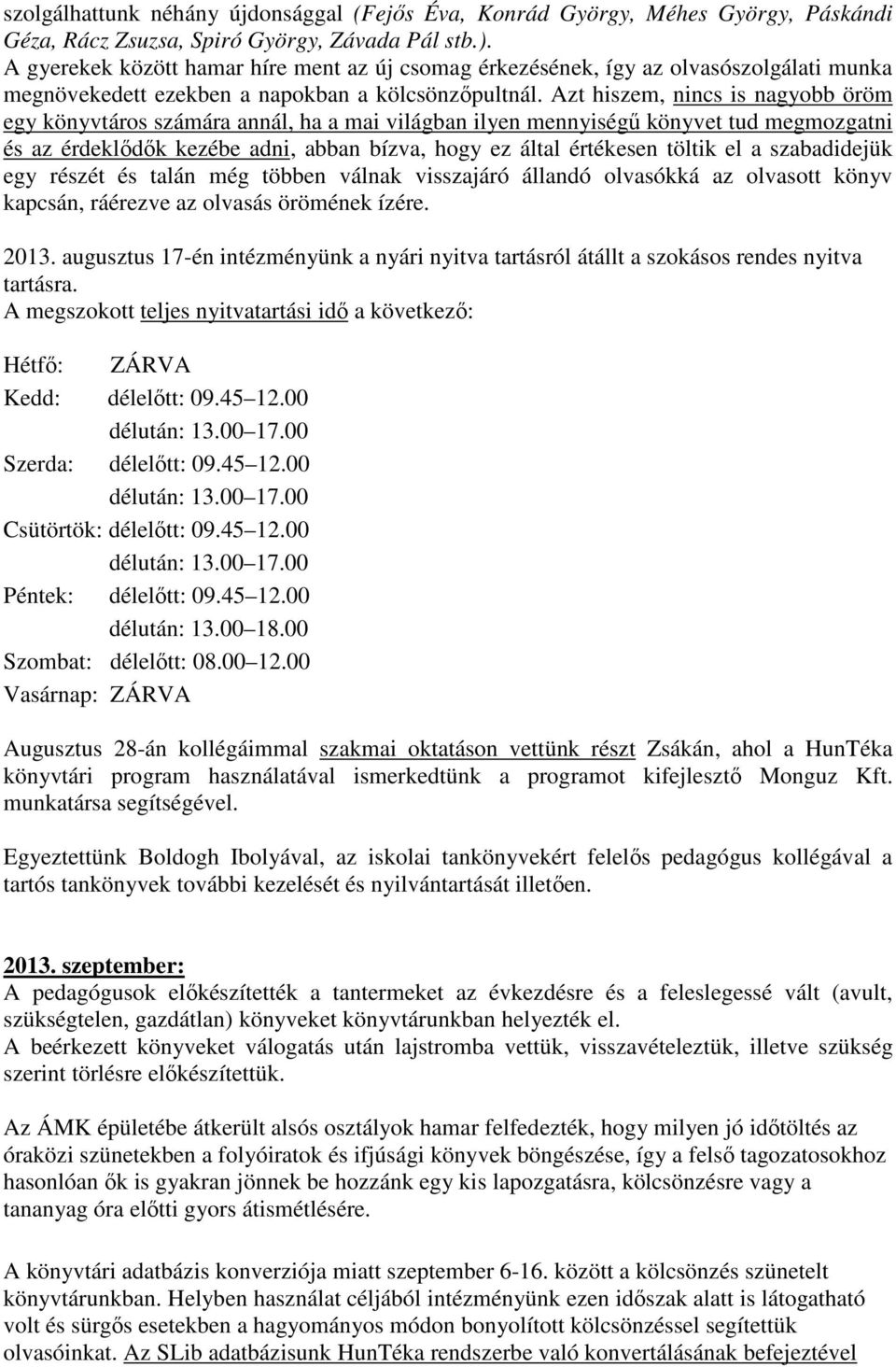 Azt hiszem, nincs is nagyobb öröm egy könyvtáros számára annál, ha a mai világban ilyen mennyiségű könyvet tud megmozgatni és az érdeklődők kezébe adni, abban bízva, hogy ez által értékesen töltik el