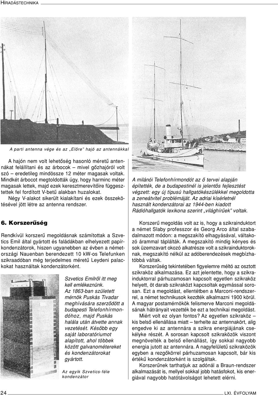 Négy V-alakot sikerült kialakítani és ezek összekötésével jött létre az antenna rendszer. 6.