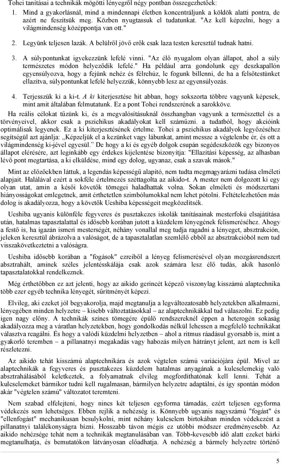 A súlypontunkat igyekezzünk lefelé vinni. "Az élő nyugalom olyan állapot, ahol a súly természetes módon helyeződik lefelé.