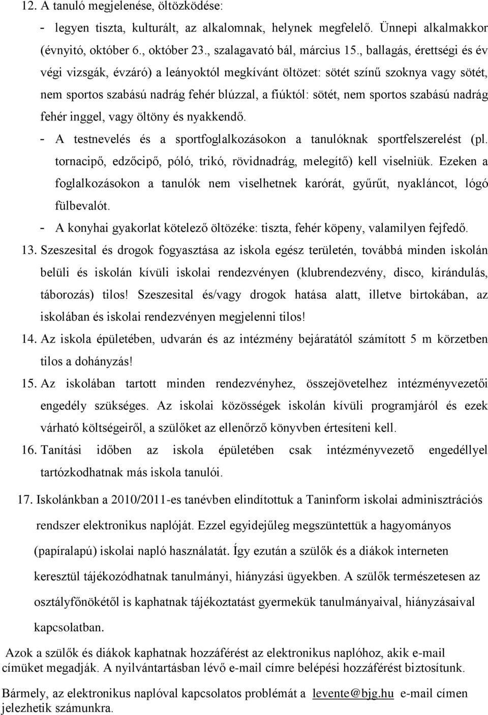 nadrág fehér inggel, vagy öltöny és nyakkendő. - A testnevelés és a sportfoglalkozásokon a tanulóknak sportfelszerelést (pl. tornacipő, edzőcipő, póló, trikó, rövidnadrág, melegítő) kell viselniük.