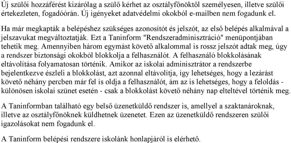 Amennyiben három egymást követő alkalommal is rossz jelszót adtak meg, úgy a rendszer biztonsági okokból blokkolja a felhasználót. A felhasználó blokkolásának eltávolítása folyamatosan történik.