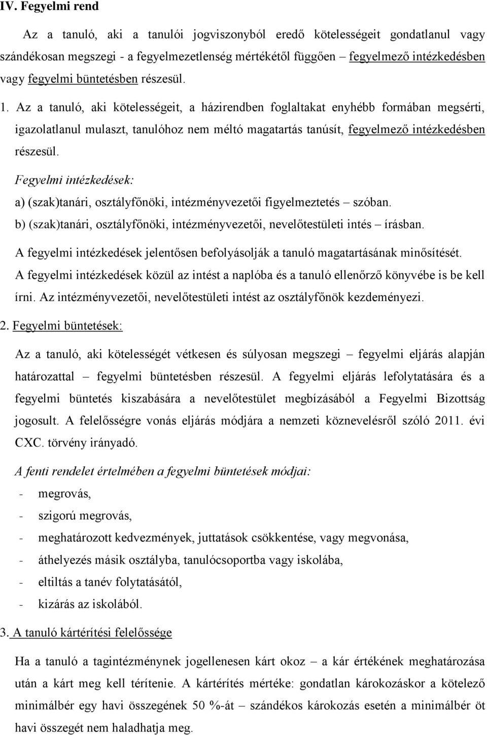 Az a tanuló, aki kötelességeit, a házirendben foglaltakat enyhébb formában megsérti, igazolatlanul mulaszt, tanulóhoz nem méltó magatartás tanúsít, fegyelmező intézkedésben részesül.