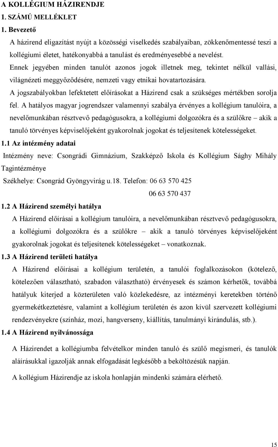 Ennek jegyében minden tanulót azonos jogok illetnek meg, tekintet nélkül vallási, világnézeti meggyőződésére, nemzeti vagy etnikai hovatartozására.