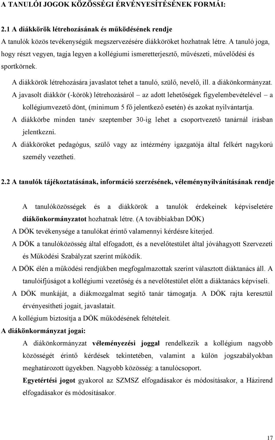 a diákönkormányzat. A javasolt diákkör (-körök) létrehozásáról az adott lehetőségek figyelembevételével a kollégiumvezető dönt, (minimum 5 fő jelentkező esetén) és azokat nyilvántartja.