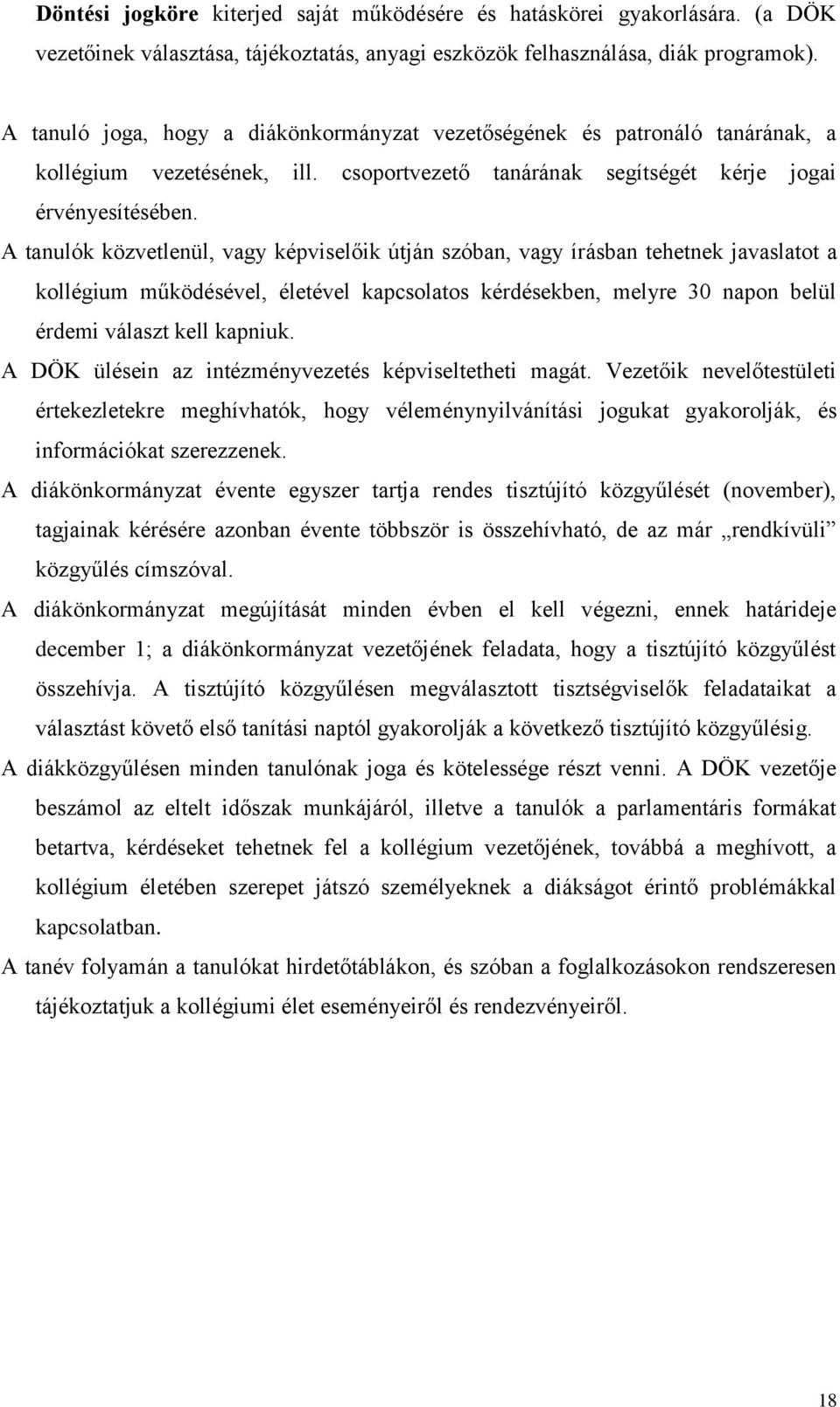 A tanulók közvetlenül, vagy képviselőik útján szóban, vagy írásban tehetnek javaslatot a kollégium működésével, életével kapcsolatos kérdésekben, melyre 30 napon belül érdemi választ kell kapniuk.