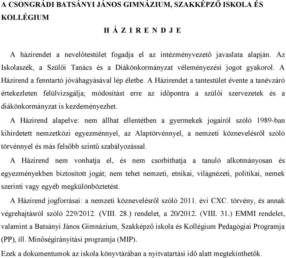 A Házirendet a tantestület évente a tanévzáró értekezleten felülvizsgálja; módosítást erre az időpontra a szülői szervezetek és a diákönkormányzat is kezdeményezhet.