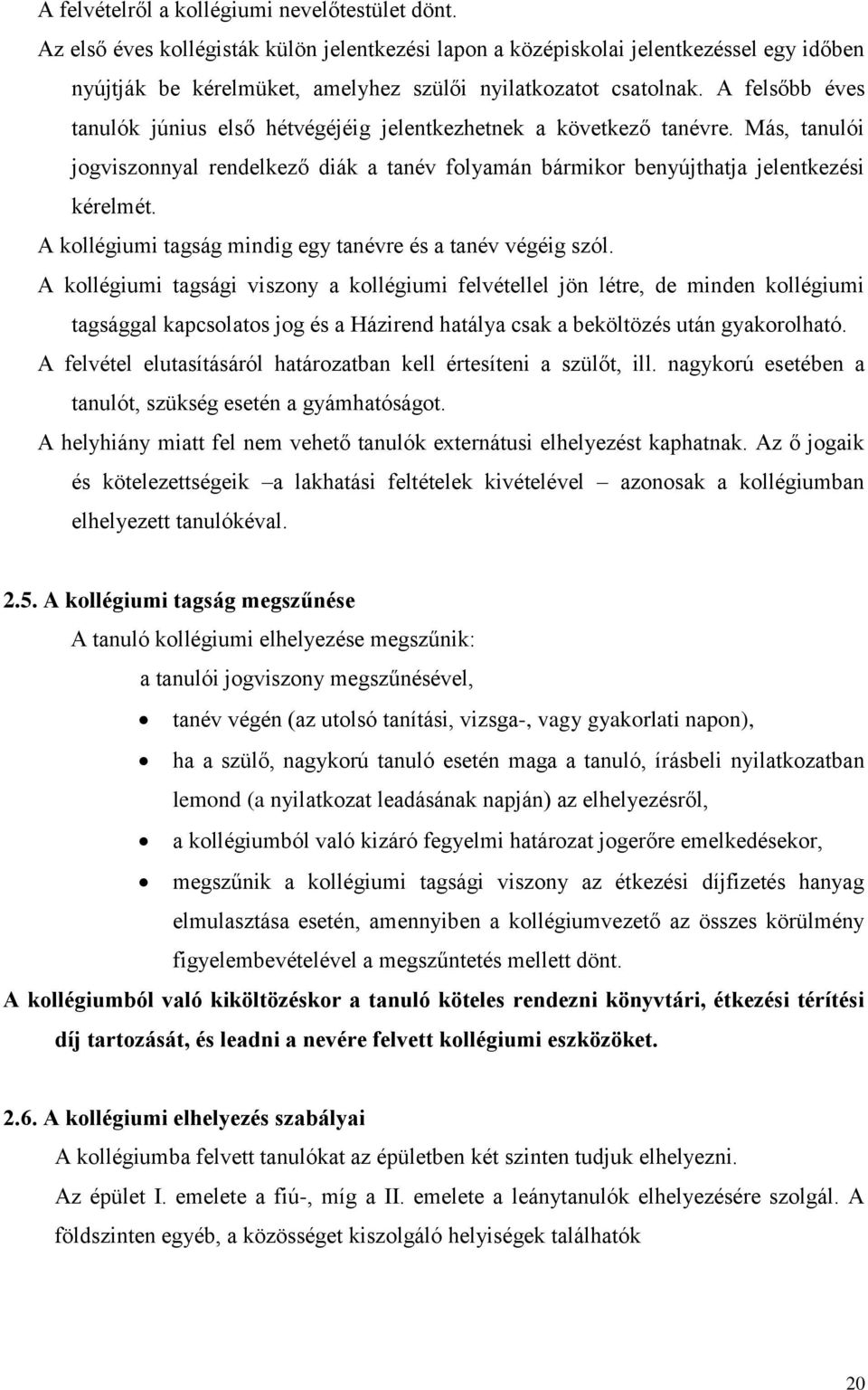 A felsőbb éves tanulók június első hétvégéjéig jelentkezhetnek a következő tanévre. Más, tanulói jogviszonnyal rendelkező diák a tanév folyamán bármikor benyújthatja jelentkezési kérelmét.