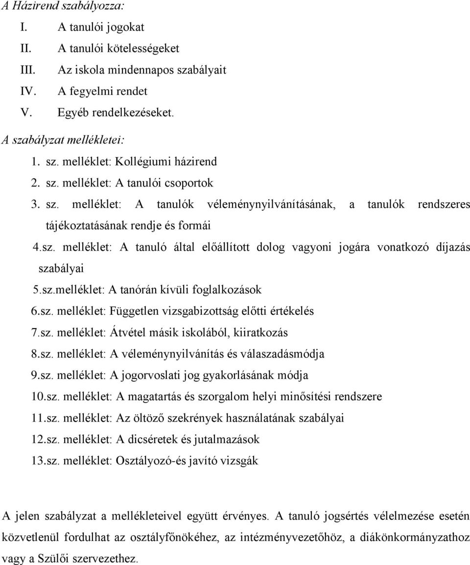sz.melléklet: A tanórán kívüli foglalkozások 6.sz. melléklet: Független vizsgabizottság előtti értékelés 7.sz. melléklet: Átvétel másik iskolából, kiiratkozás 8.sz. melléklet: A véleménynyilvánítás és válaszadásmódja 9.