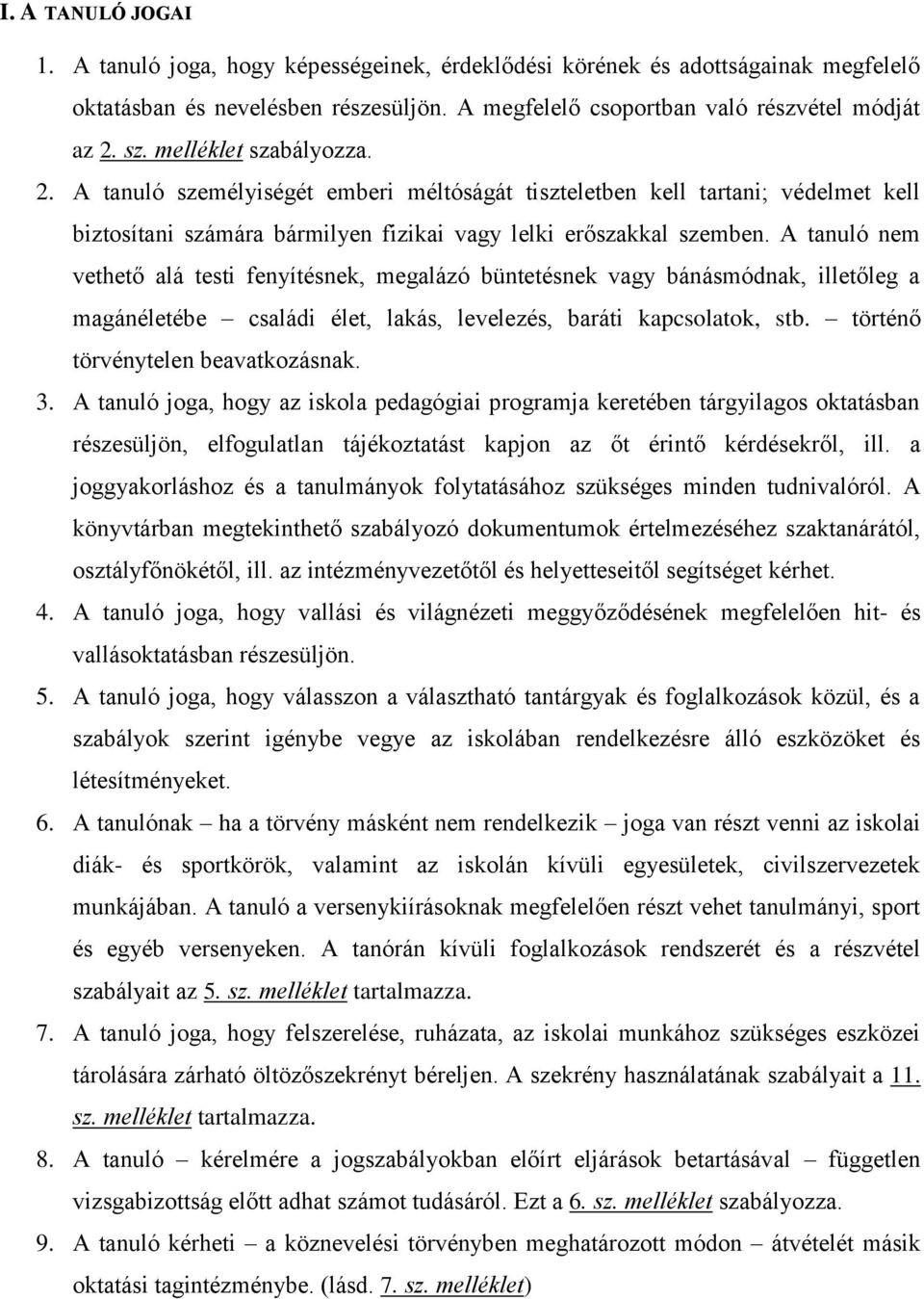 A tanuló nem vethető alá testi fenyítésnek, megalázó büntetésnek vagy bánásmódnak, illetőleg a magánéletébe családi élet, lakás, levelezés, baráti kapcsolatok, stb.