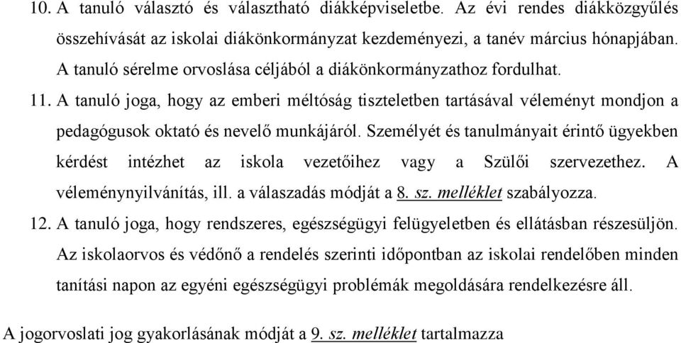 Személyét és tanulmányait érintő ügyekben kérdést intézhet az iskola vezetőihez vagy a Szülői szervezethez. A véleménynyilvánítás, ill. a válaszadás módját a 8. sz. melléklet szabályozza. 12.