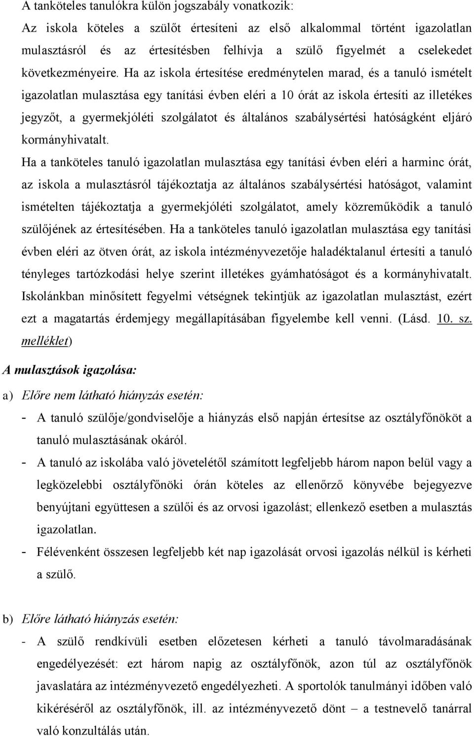 Ha az iskola értesítése eredménytelen marad, és a tanuló ismételt igazolatlan mulasztása egy tanítási évben eléri a 10 órát az iskola értesíti az illetékes jegyzőt, a gyermekjóléti szolgálatot és