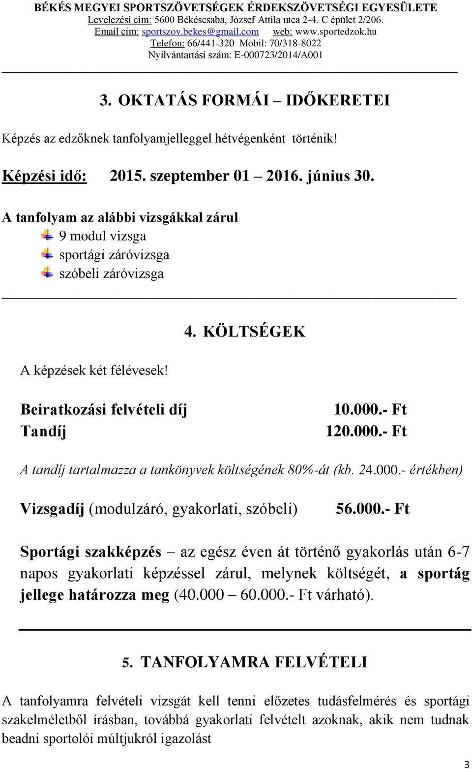 - Ft 120.000.- Ft A tandíj tartalmazza a tankönyvek költségének 80%-át (kb. 24.000.- értékben) Vizsgadíj (modulzáró, gyakorlati, szóbeli) 56.000.- Ft Sportági szakképzés az egész éven át történő gyakorlás után 6-7 napos gyakorlati képzéssel zárul, melynek költségét, a sportág jellege határozza meg (40.