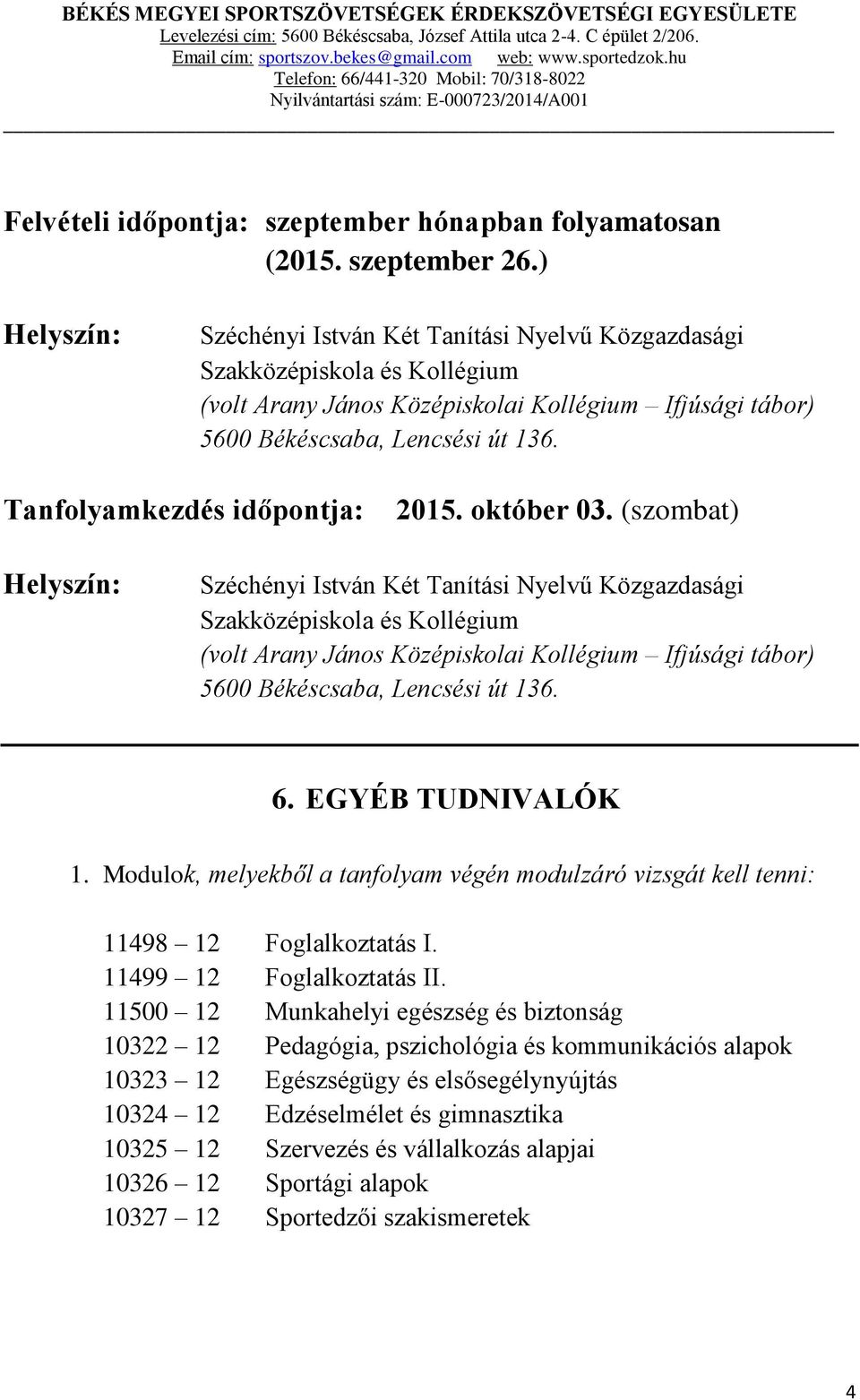 Tanfolyamkezdés időpontja: 2015. október 03. (szombat 6. EGYÉB TUDNIVALÓK 1. Modulok, melyekből a tanfolyam végén modulzáró vizsgát kell tenni: 11498 12 Foglalkoztatás I. 11499 12 Foglalkoztatás II.