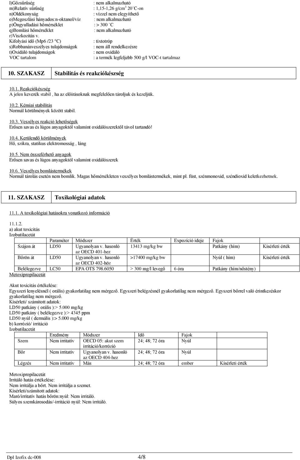 nem oxidáló : a termék legfeljebb 500 g/l VOC-t tartalmaz 10. SZAKASZ Stabilitás és reakciókészség 10.1. Reakciókészség A jelen keverék stabil, ha az előírásoknak megfelelően tároljuk és kezeljük. 10.2.