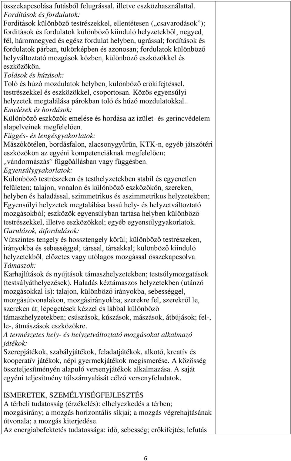 helyben, ugrással; fordítások és fordulatok párban, tükörképben és azonosan; fordulatok különböző helyváltoztató mozgások közben, különböző eszközökkel és eszközökön.