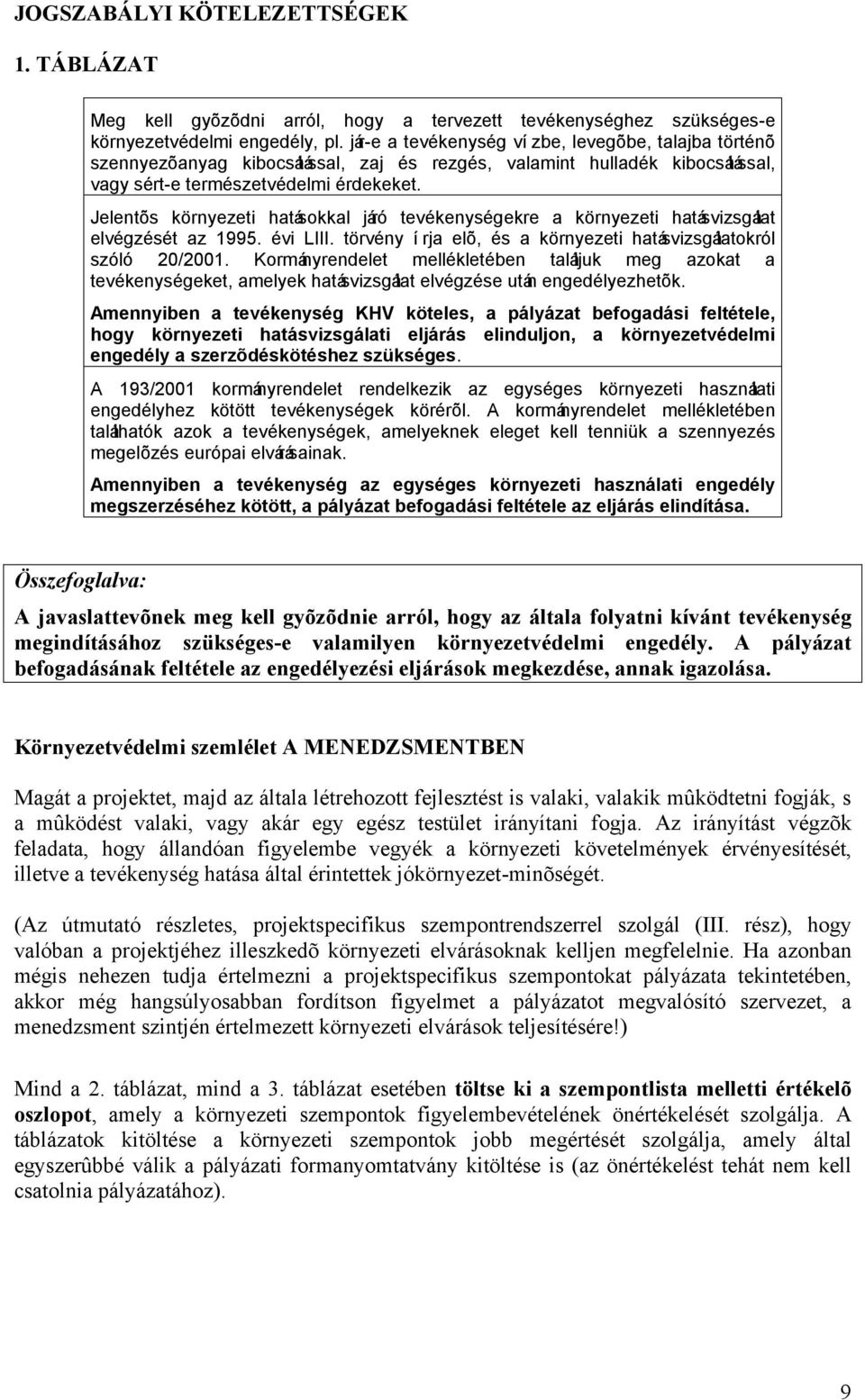 Jelentõs környezeti hatásokkal járó tevékenységekre a környezeti hatásvizsgálat elvégzését az 1995. évi LIII. törvény írja elõ, és a környezeti hatásvizsgálatokról szóló 20/2001.
