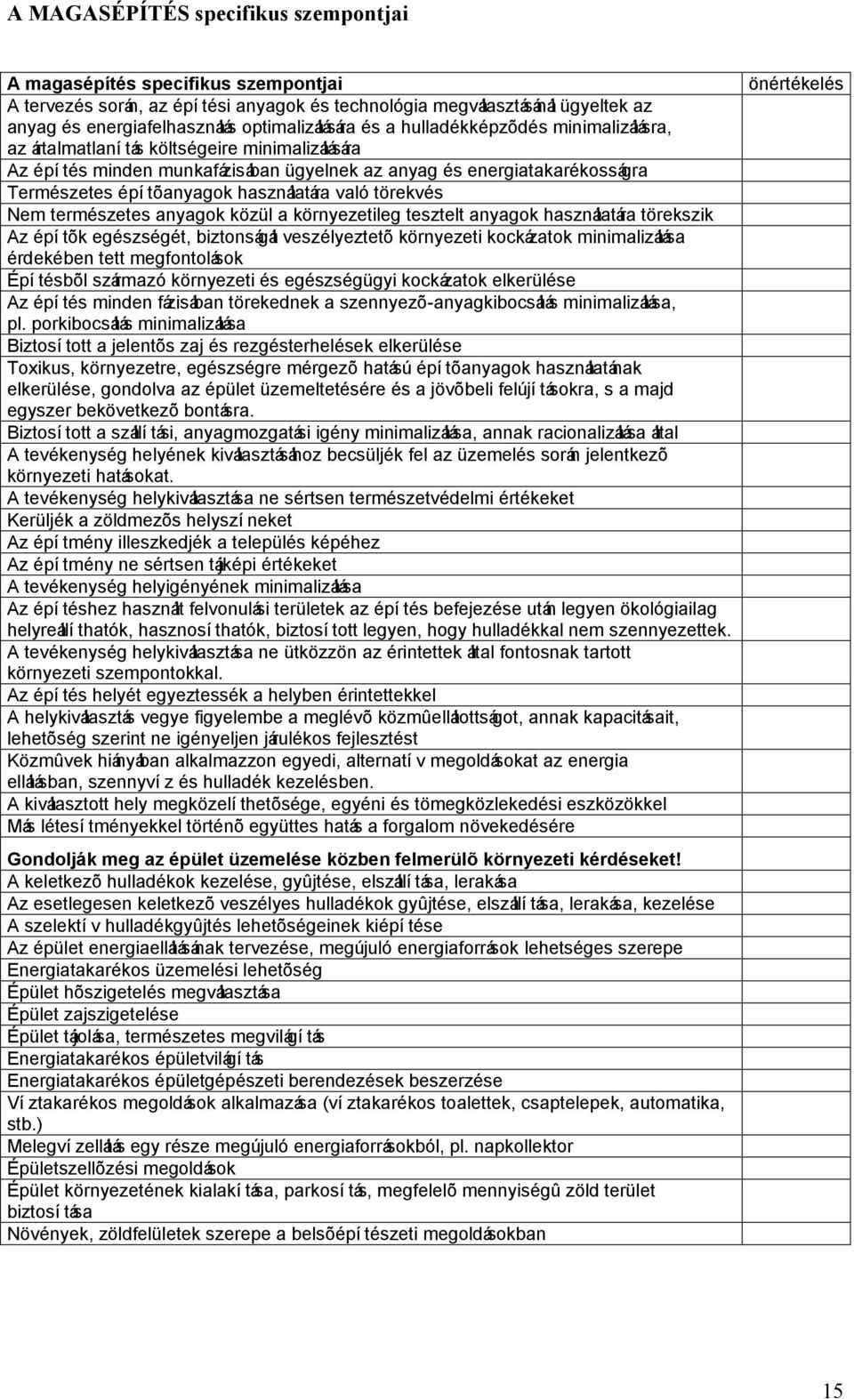 építõanyagok használatára való törekvés Nem természetes anyagok közül a környezetileg tesztelt anyagok használatára törekszik Az építõk egészségét, biztonságát veszélyeztetõ környezeti kockázatok