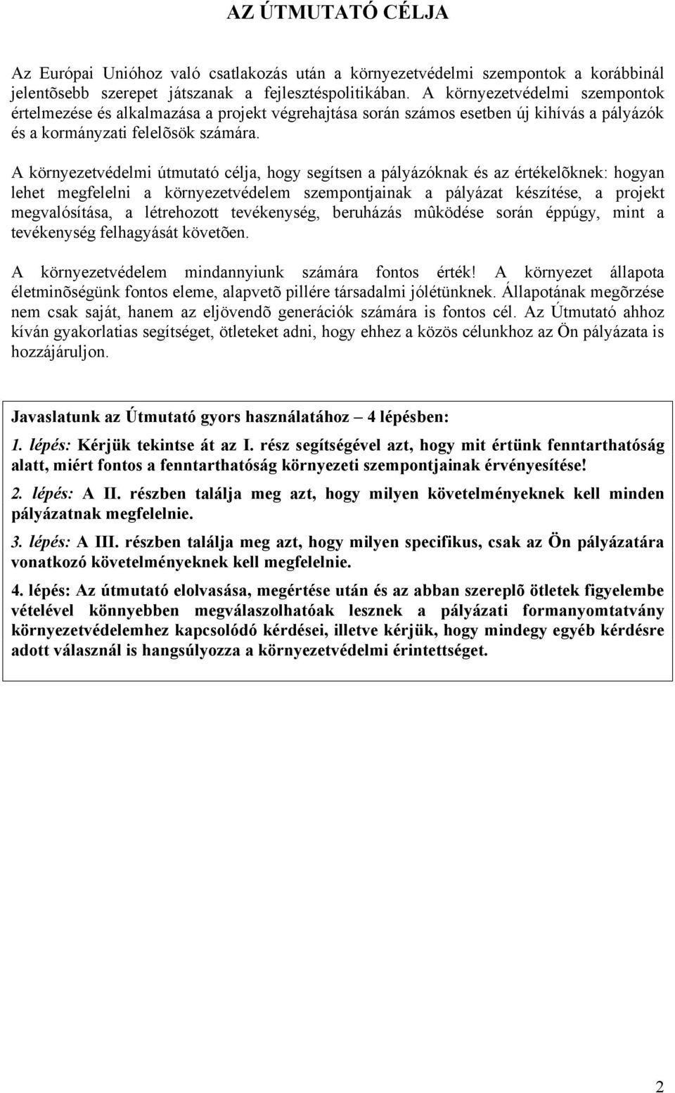 A környezetvédelmi útmutató célja, hogy segítsen a pályázóknak és az értékelõknek: hogyan lehet megfelelni a környezetvédelem szempontjainak a pályázat készítése, a projekt megvalósítása, a