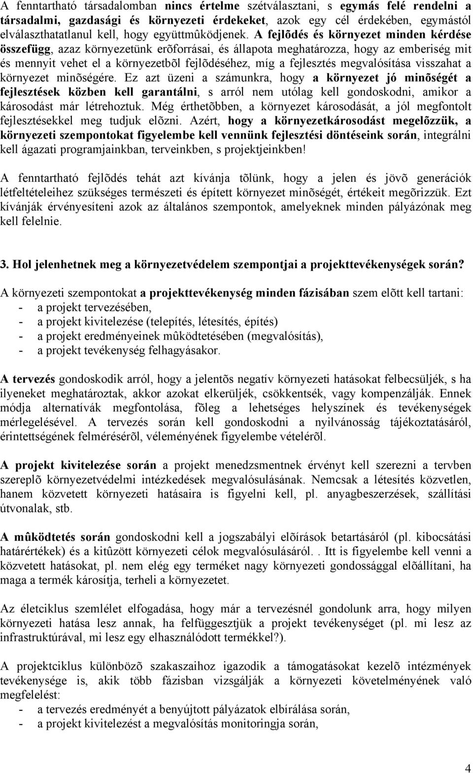 A fejlõdés és környezet minden kérdése összefügg, azaz környezetünk erõforrásai, és állapota meghatározza, hogy az emberiség mit és mennyit vehet el a környezetbõl fejlõdéséhez, míg a fejlesztés