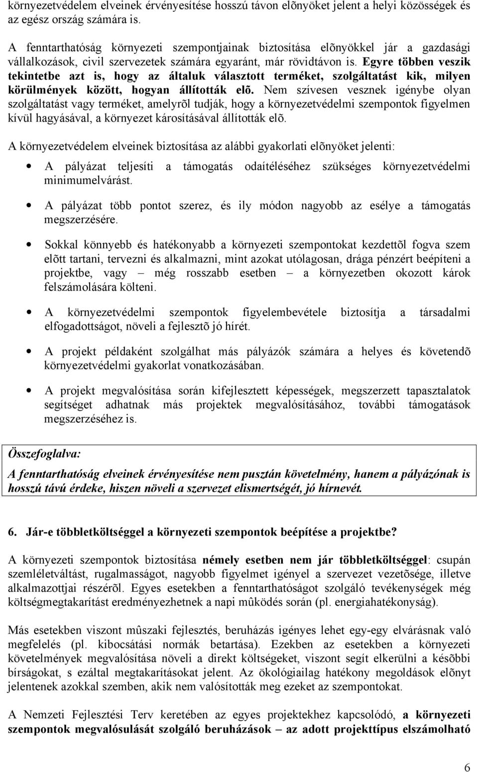 Egyre többen veszik tekintetbe azt is, hogy az általuk választott terméket, szolgáltatást kik, milyen körülmények között, hogyan állították elõ.