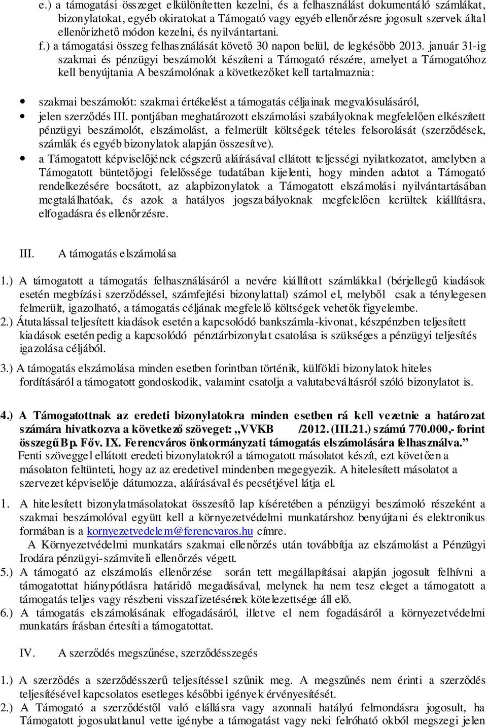 január 31-ig szakmai és pénzügyi beszámolót készíteni a Támogató részére, amelyet a Támogatóhoz kell benyújtania A beszámolónak a következőket kell tartalmaznia: szakmai beszámolót: szakmai