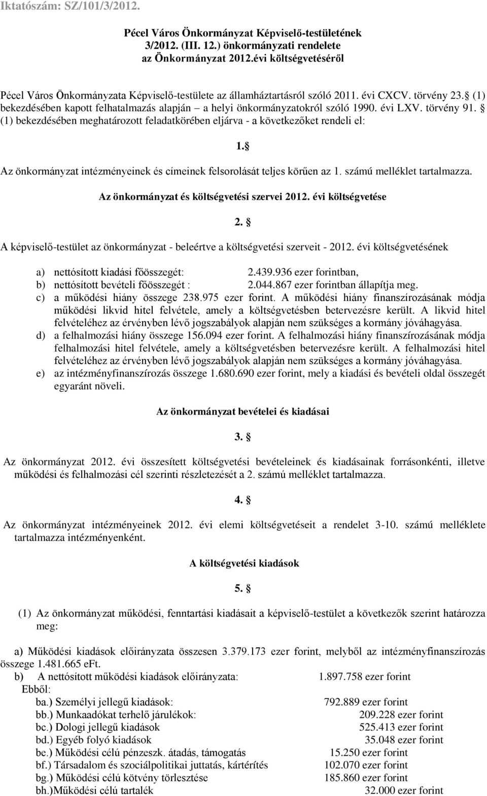 (1) bekezdésében kapott felhatalmazás alapján a helyi önkormányzatokról szóló 1990. évi LXV. törvény 91. (1) bekezdésében meghatározott feladatkörében eljárva - a következőket rendeli el: 1.