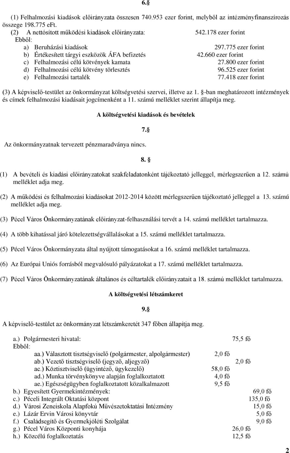 800 ezer forint d) Felhalmozási célú kötvény törlesztés 96.525 ezer forint e) Felhalmozási tartalék 77.418 ezer forint (3) A képviselő-testület az önkormányzat költségvetési szervei, illetve az 1.