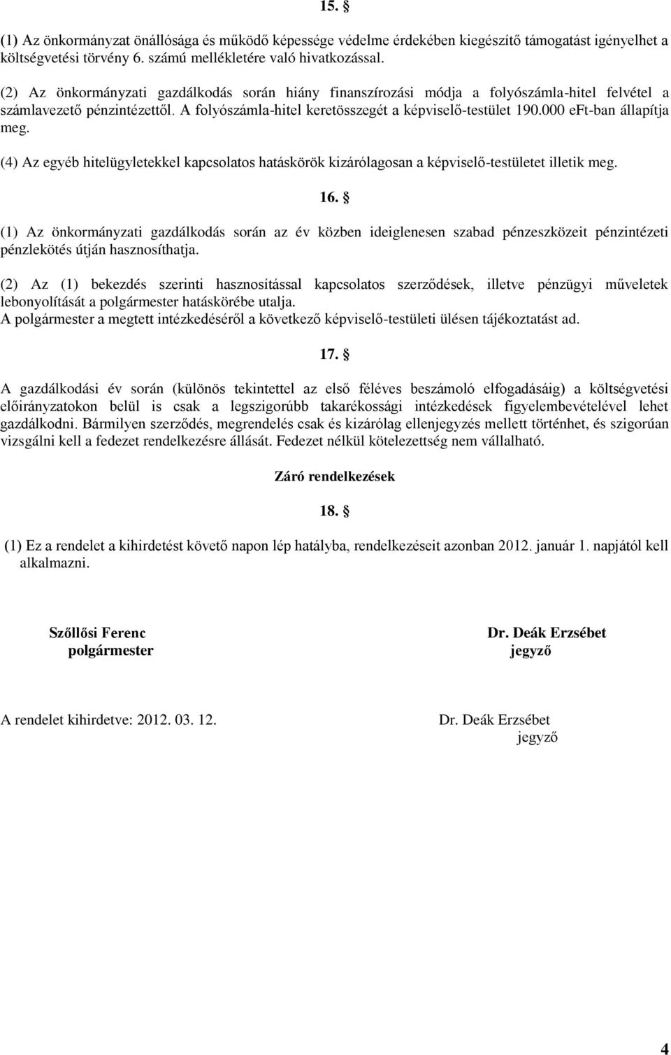 000 eft-ban állapítja meg. (4) Az egyéb hitelügyletekkel kapcsolatos hatáskörök kizárólagosan a képviselő-testületet illetik meg. 16.