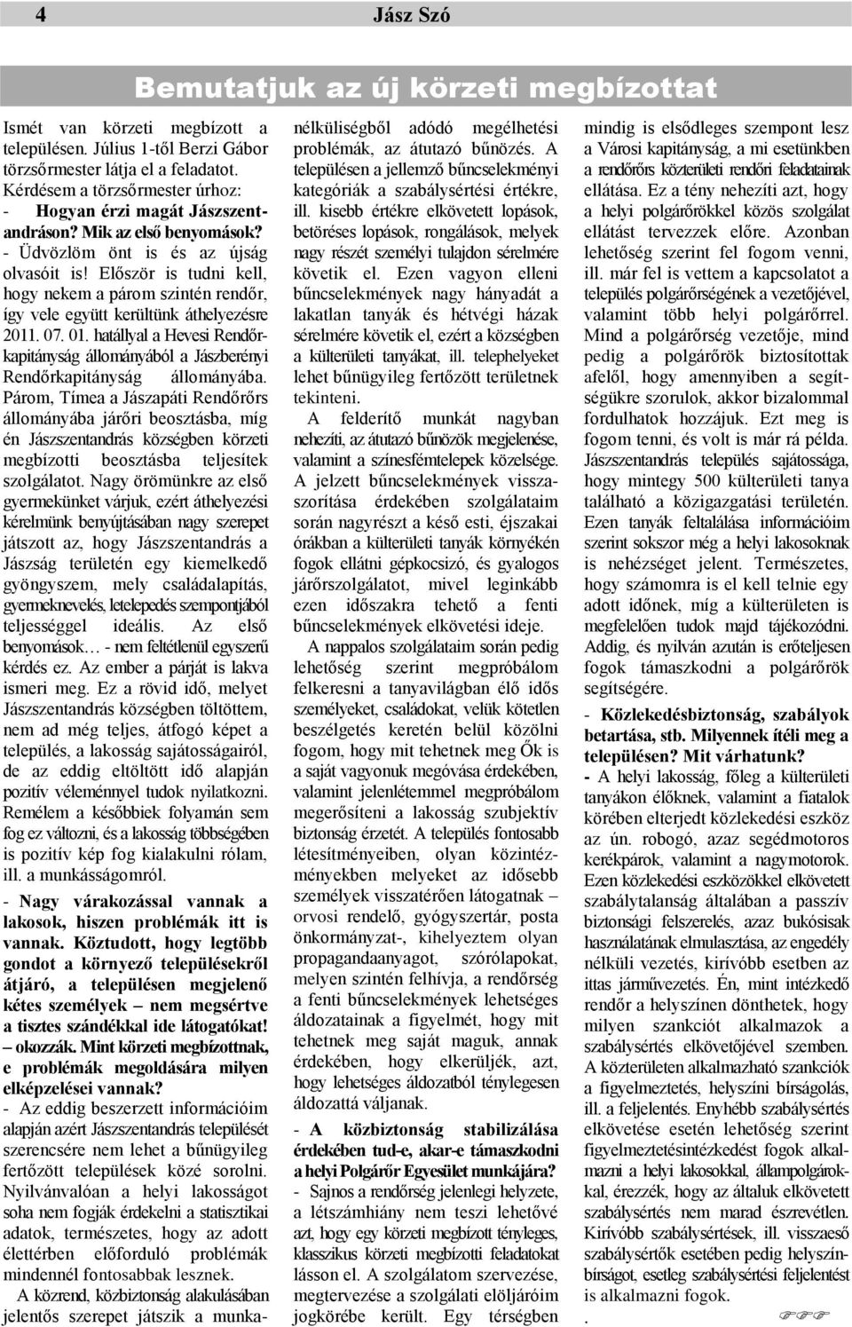 Először is tudni kell, hogy nekem a párom szintén rendőr, így vele együtt kerültünk áthelyezésre 2011. 07. 01.