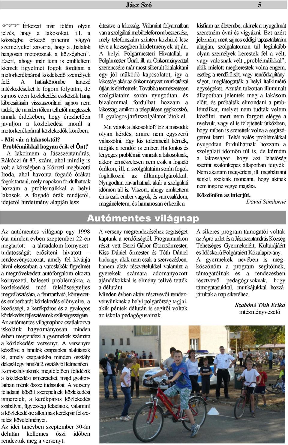 A hatáskörömbe tartozó intézkedéseket le fogom folytatni, de sajnos ezen közlekedési eszközök hang kibocsátásán visszaszorítani sajnos nem tudok, de minden tőlem telhetőt megteszek annak érdekében,