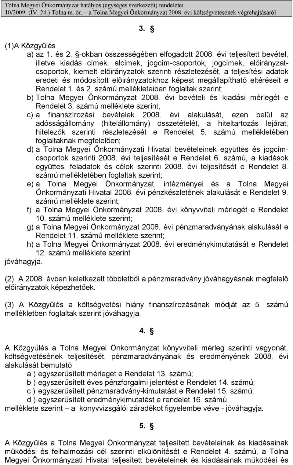 évi teljesített bevétel, illetve kiadás címek, alcímek, jogcím-csoportok, jogcímek, előirányzatcsoportok, kiemelt előirányzatok szerinti részletezését, a teljesítési adatok eredeti és módosított