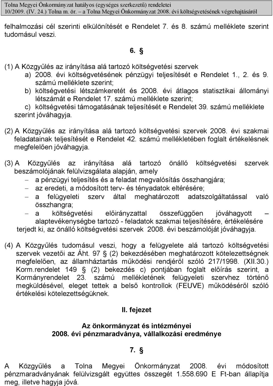 (1) A Közgyűlés az irányítása alá tartozó költségvetési szervek a) 2008. évi költségvetésének pénzügyi teljesítését e Rendelet 1., 2. és 9.