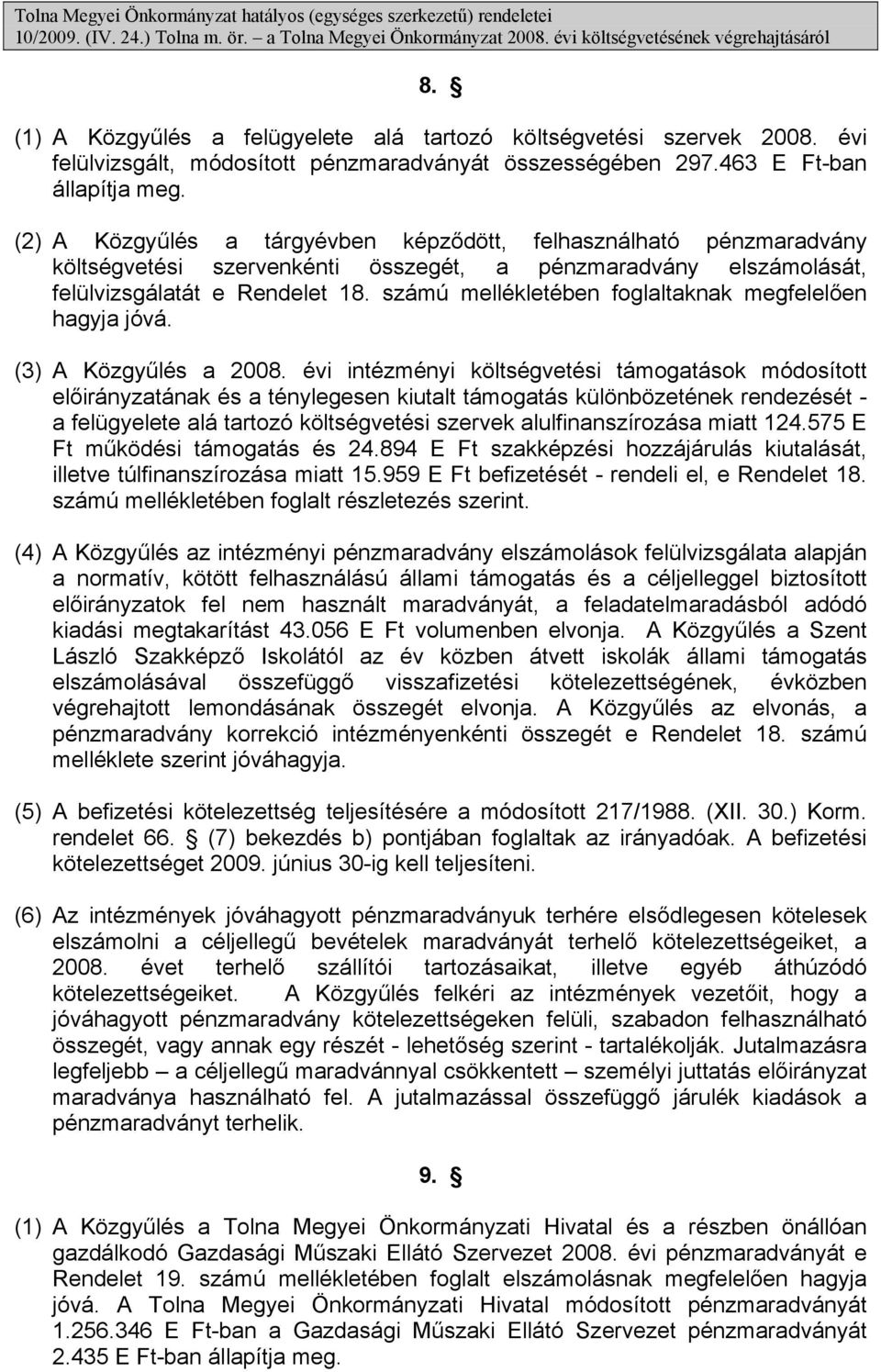 (2) A Közgyűlés a tárgyévben képződött, felhasználható pénzmaradvány költségvetési szervenkénti összegét, a pénzmaradvány elszámolását, felülvizsgálatát e Rendelet 18.