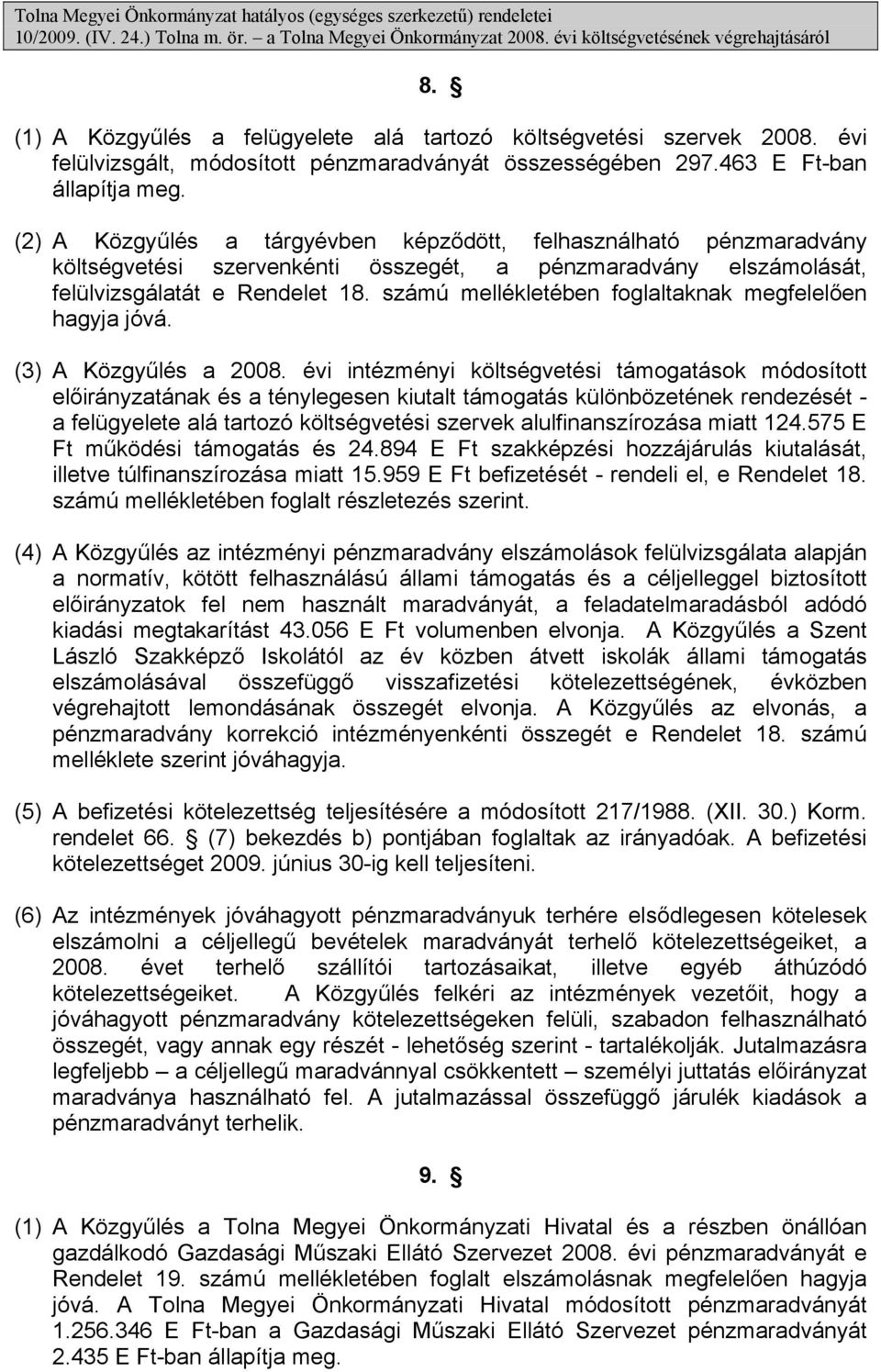 (2) A Közgyűlés a tárgyévben képződött, felhasználható pénzmaradvány költségvetési szervenkénti összegét, a pénzmaradvány elszámolását, felülvizsgálatát e Rendelet 18.