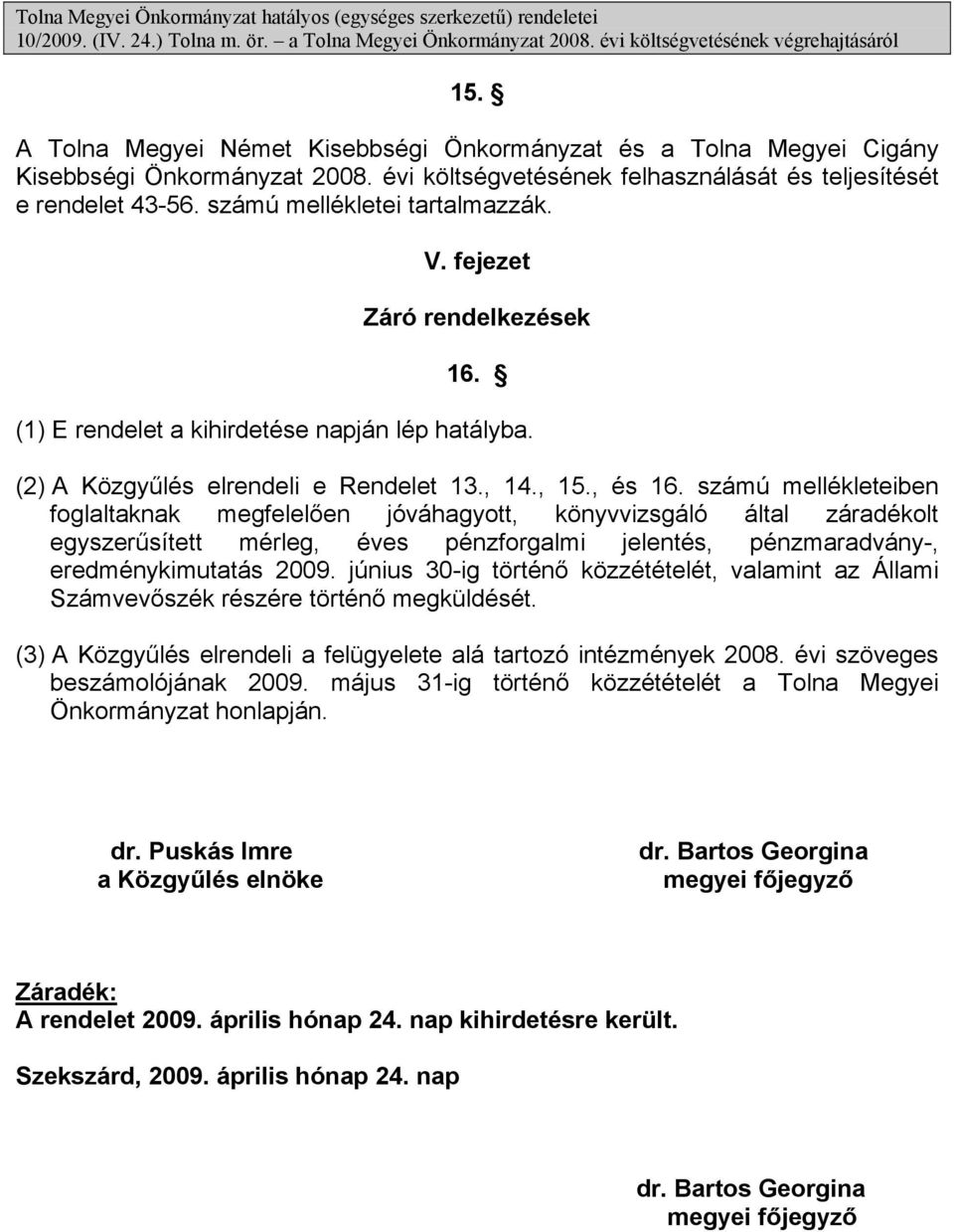 számú mellékletei tartalmazzák. V. fejezet Záró rendelkezések 16. (1) E rendelet a kihirdetése napján lép hatályba. (2) A Közgyűlés elrendeli e Rendelet 13., 14., 15., és 16.