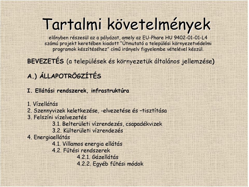 ) ÁLLAPOTRÖGZÍTÉS I. Ellátási rendszerek, infrastruktúra 1. Vízellátás 2. Szennyvizek keletkezése, -elvezetése és tisztítása 3. Felszíni vízelvezetés 3.1. Belterületi vízrendezés, csapadékvizek 3.