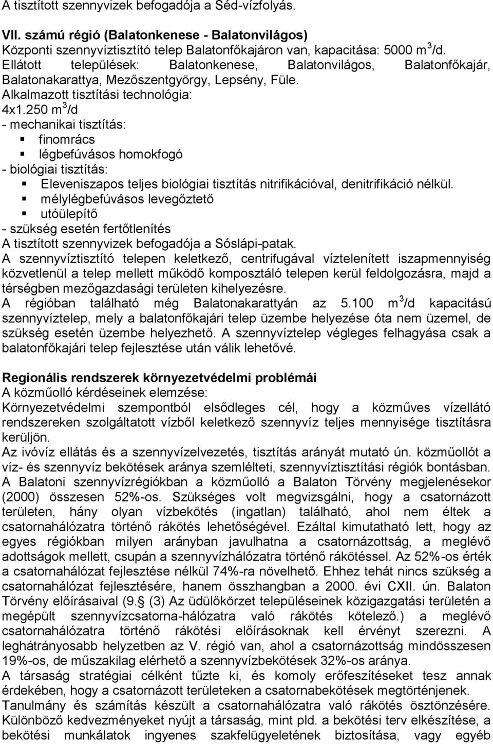 250 m 3 /d légbefúvásos homokfogó Eleveniszapos teljes biológiai tisztítás nitrifikációval, denitrifikáció nélkül.